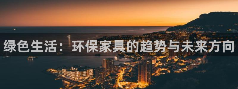 杏耀平台线路测速登录：绿色生活：环保家具的趋势与未来方向