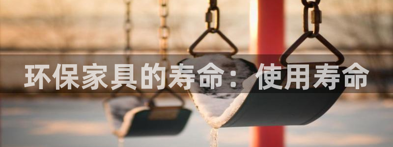 杏耀平台专用通道：环保家具的寿命：使用寿命