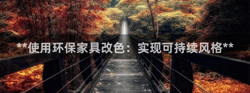 杏耀代理登录中心：**使用环保家具改色：实现可持续风格**