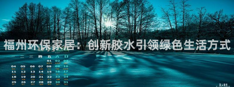 杏耀平台注册入口：福州环保家居：创新胶水引领绿色生活方式