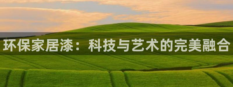 杏耀如何注册：环保家居漆：科技与艺术的完美融合