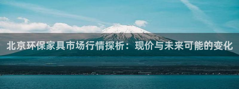 杏耀怎么注册：北京环保家具市场行情探析：现价与未来可能的变化