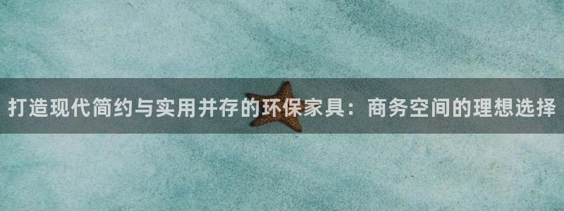 杏耀官方网：打造现代简约与实用并存的环保家具：商务空间的理想