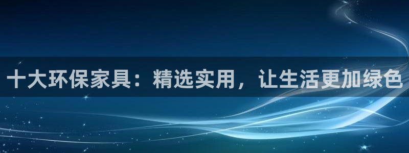 杏耀官网网站：十大环保家具：精选实用，让生活更加绿色