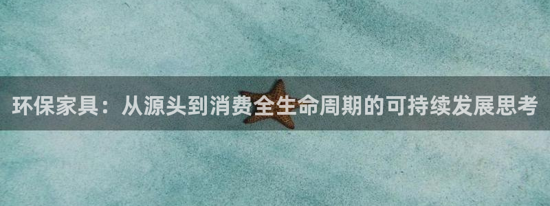 杏耀官方网：环保家具：从源头到消费全生命周期的可持续发展思考